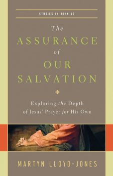 The Assurance of Our Salvation (Studies in John 17), Martyn Lloyd-Jones