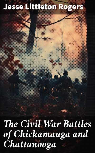 The Civil War Battles of Chickamauga and Chattanooga, Jesse Rogers