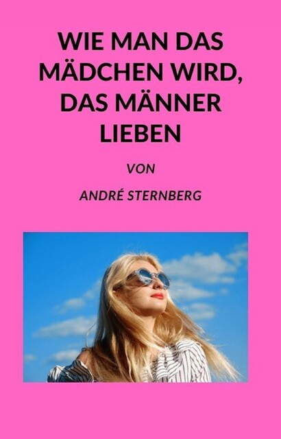 Wie man das Mädchen wird, das Männer lieben, André Sternberg