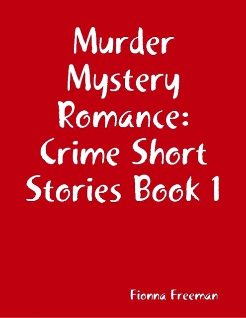 Murder Mystery Romance: Crime Short Stories Book 1, Fionna Freeman