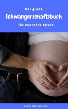 Das große Schwangerschaftsbuch für werdende Eltern, Madeleine Wilson