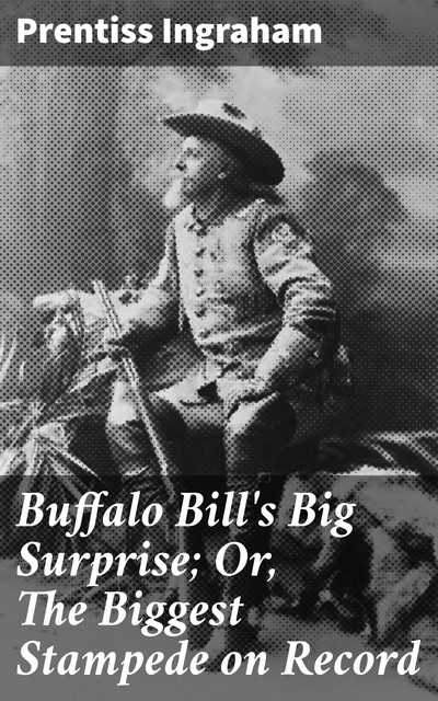 Buffalo Bill's Big Surprise; Or, The Biggest Stampede on Record, Prentiss Ingraham