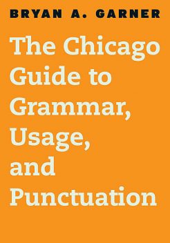 The Chicago Guide to Grammar, Usage, and Punctuation, Bryan A. Garner