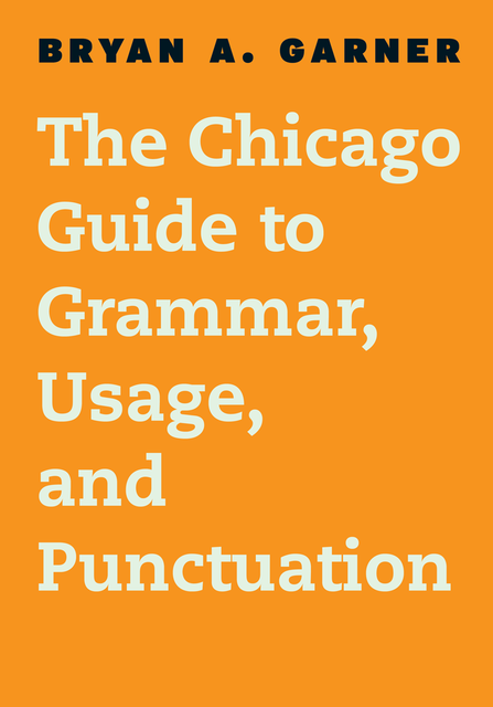 The Chicago Guide to Grammar, Usage, and Punctuation, Bryan A. Garner