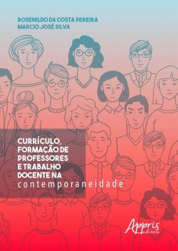 Currículo, Formação de Professores e Trabalho Docente na Contemporaneidade, Rosenildo da Costa Pereira, Marcio José Silva