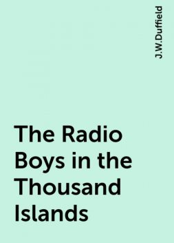 The Radio Boys in the Thousand Islands, J.W.Duffield