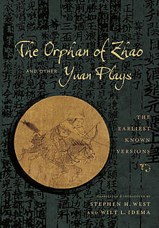 The Orphan of Zhao and Other Yuan Plays, Wilt L. Idema, Stephen H. West