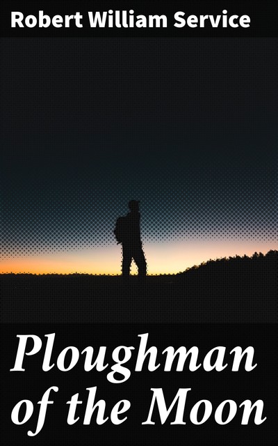 Ploughman of the Moon, Robert Service
