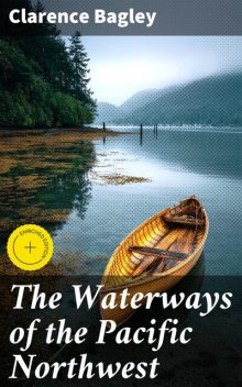 The Waterways of the Pacific Northwest, Clarence Bagley