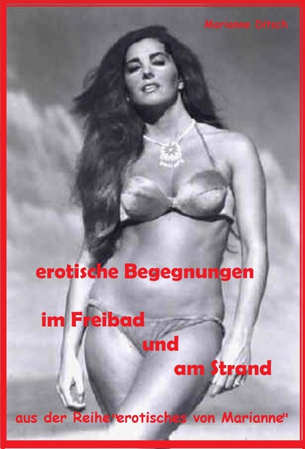 erotische Begegnungen im Freibad + am Strand, Marianne Ditsch