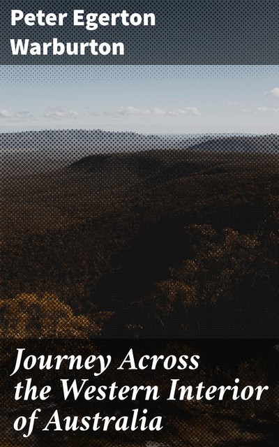 Journey Across the Western Interior of Australia, Peter Egerton Warburton