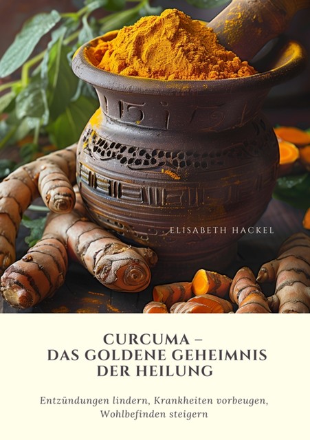 Curcuma – Das goldene Geheimnis der Heilung, Elisabeth Hackel