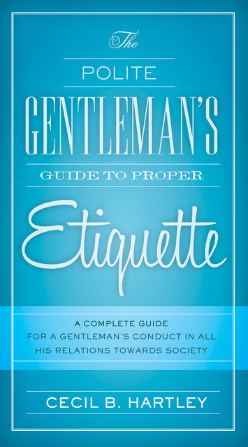 The Polite Gentlemen's Guide to Proper Etiquette, Cecil Hartley