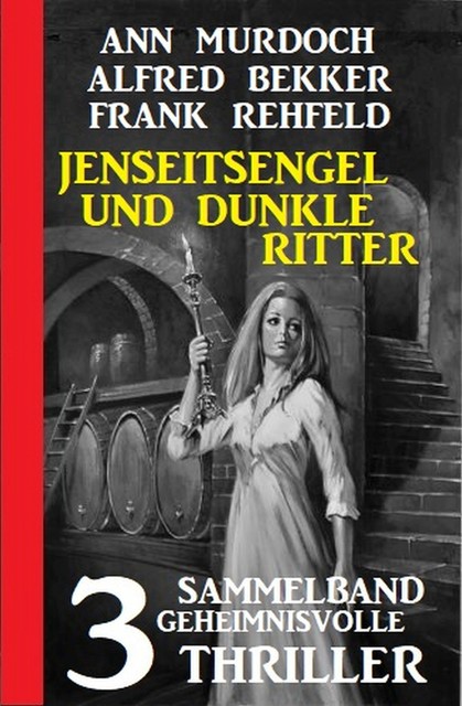 Jenseitsengel und dunkle Ritter: 3 Geheimnisvolle Thriller, Alfred Bekker, Frank Rehfeld, Ann Murdoch