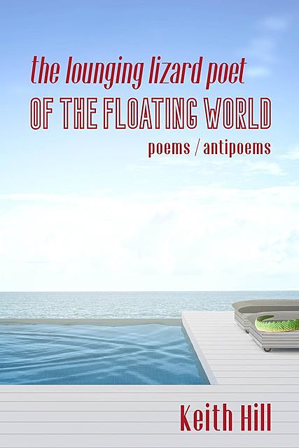 The Lounging Lizard Poet of the Floating World, Keith Hill