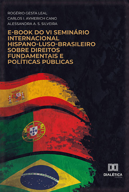 E-book do VI Seminário Internacional Hispano-Luso-Brasileiro sobre Direitos Fundamentais e Políticas Públicas, Rogério Gesta Leal, Alessandra A.S. Silveira, Carlos I. Aymerich Cano