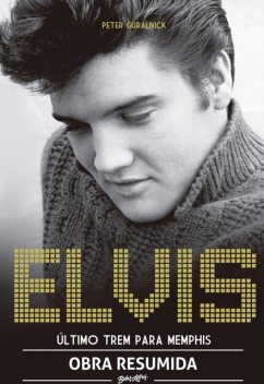 Elvis Presley – Último trem pra Memphis (resumo), Peter Guralnick