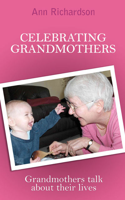 Celebrating Grandmothers: Grandmothers talk about their lives, Ann Richardson