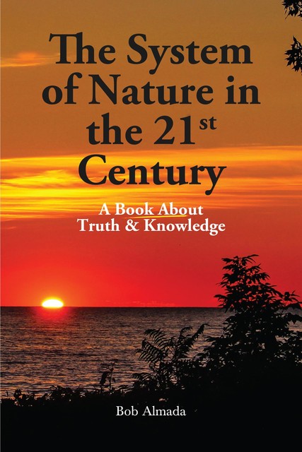 The System of Nature In the 21st Century: A Book About Truth & Knowledge, Robert Almada