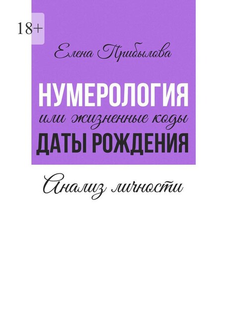 Нумерология, или Жизненные коды даты рождения. Анализ личности, Елена Прибылова