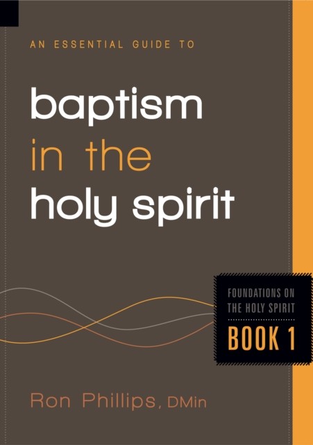 Essential Guide to Baptism in the Holy Spirit, Ron Phillips