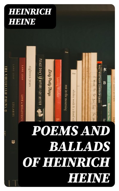 Poems and Ballads of Heinrich Heine, Heinrich Heine