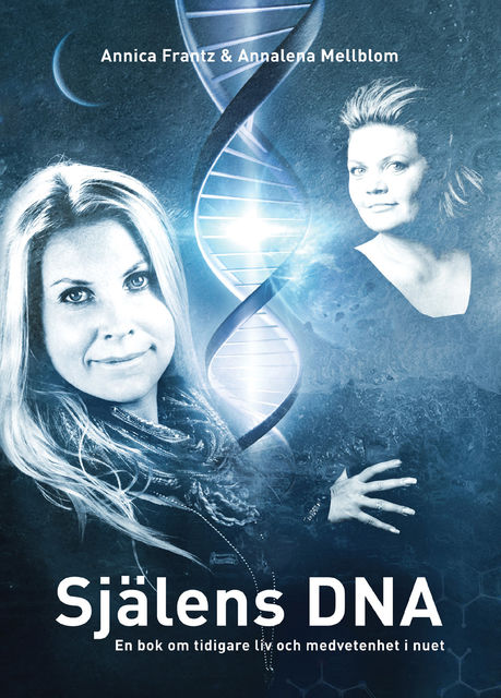 Själens DNA En bok om tidigare liv och medvetenhet i nuet, Annalena Mellblom, Annica Frantz