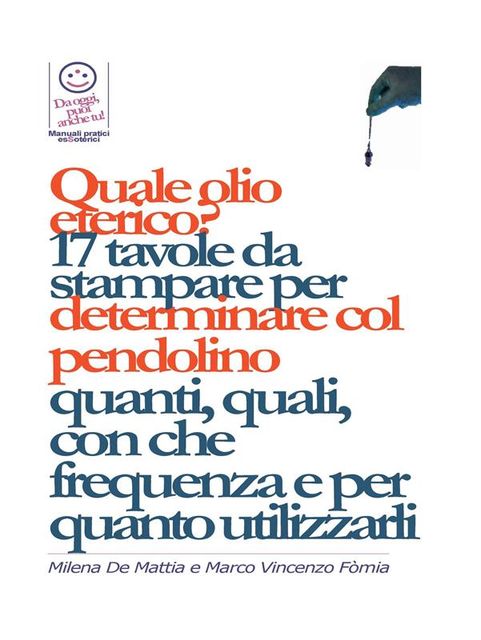 Bilanciare i Chakra – Quale olio eterico, quale essenza? 17 tavole da stampare per determinare col pendolino quanti, quali, con che frequenza e per quanto utilizzarli, Marco Fomia, Milena De Mattia