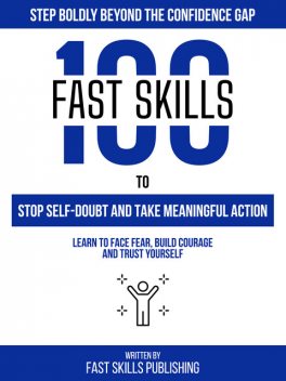 100 Quick Skills To Stop Self-Doubt And Take Meaningful Action: Step Boldly Beyond The Confidence Gap, Zander Pearce, Quick Skills Publishing