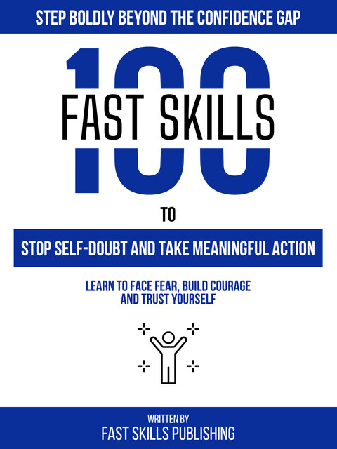 100 Quick Skills To Stop Self-Doubt And Take Meaningful Action: Step Boldly Beyond The Confidence Gap, Zander Pearce, Quick Skills Publishing