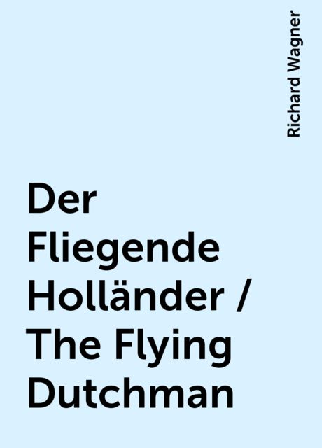 Der Fliegende Holländer / The Flying Dutchman, Richard Wagner