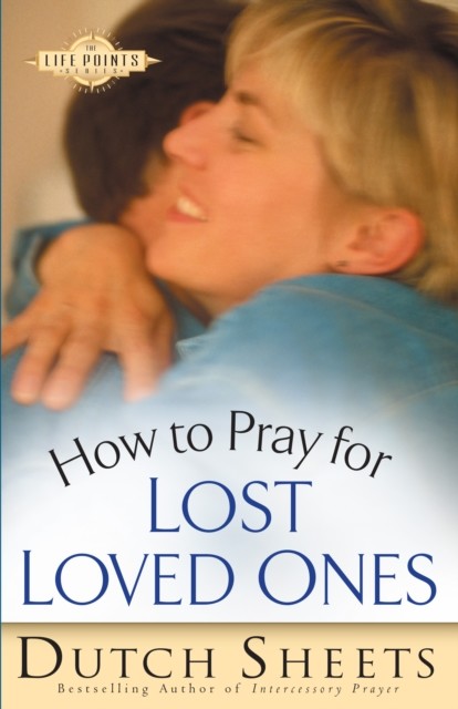 How to Pray for Lost Loved Ones (The Life Points Series), Dutch Sheets