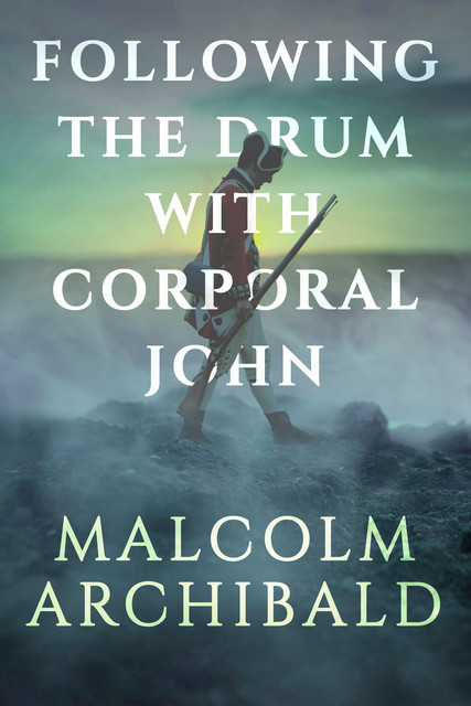 Following the Drum with Corporal John, Malcolm Archibald