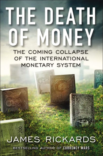 The Death of Money, James Rickards