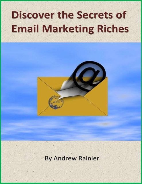 Discover the Secrets of Email Marketing Riches, Andrew Rainier