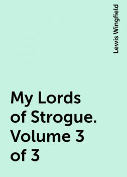 My Lords of Strogue. Volume 3 of 3, Lewis Wingfield