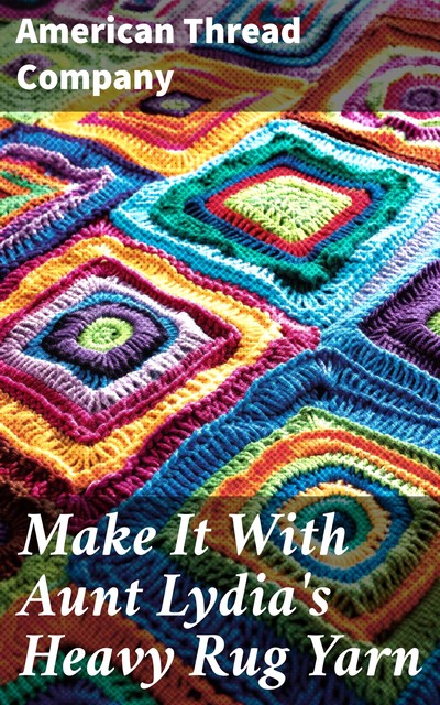 Make It With Aunt Lydia's Heavy Rug Yarn, American Thread Company