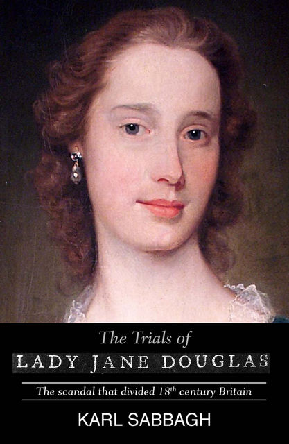 The Trials of Lady Jane Douglas: The scandal that divided 18th century Britain, Karl Sabbagh