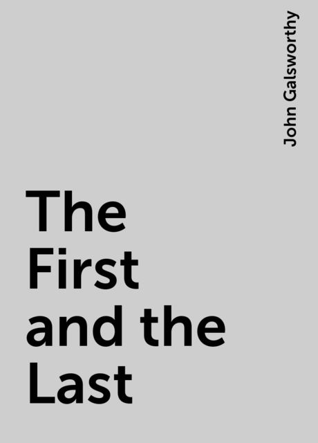 The First and the Last, John Galsworthy