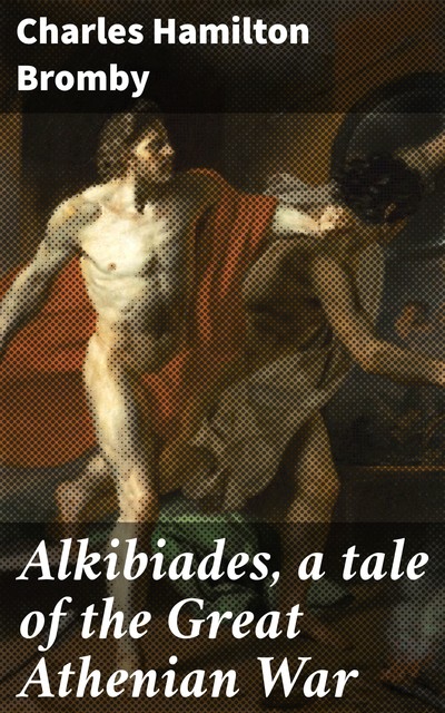 Alkibiades, a tale of the Great Athenian War, Charles Hamilton Bromby