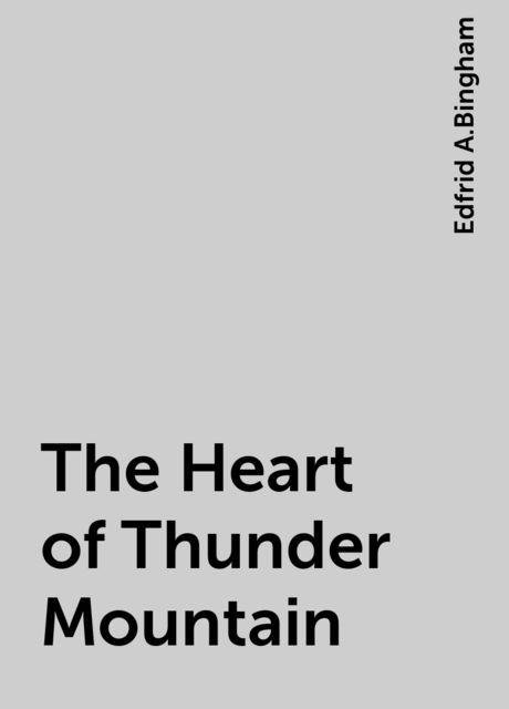 The Heart of Thunder Mountain, Edfrid A.Bingham