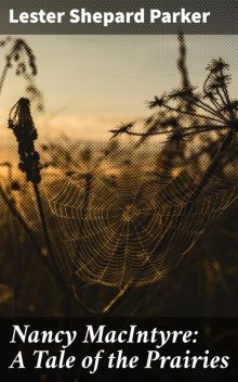 Nancy MacIntyre: A Tale of the Prairies, Lester Shepard Parker
