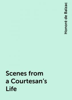 Scenes from a Courtesan's Life, Honoré de Balzac