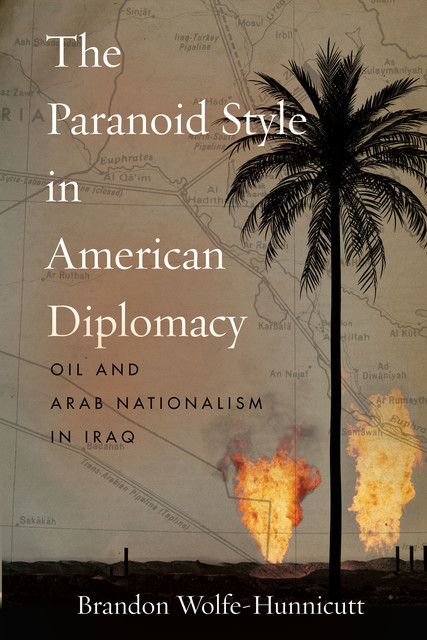The Paranoid Style in American Diplomacy, Brandon Wolfe-Hunnicutt