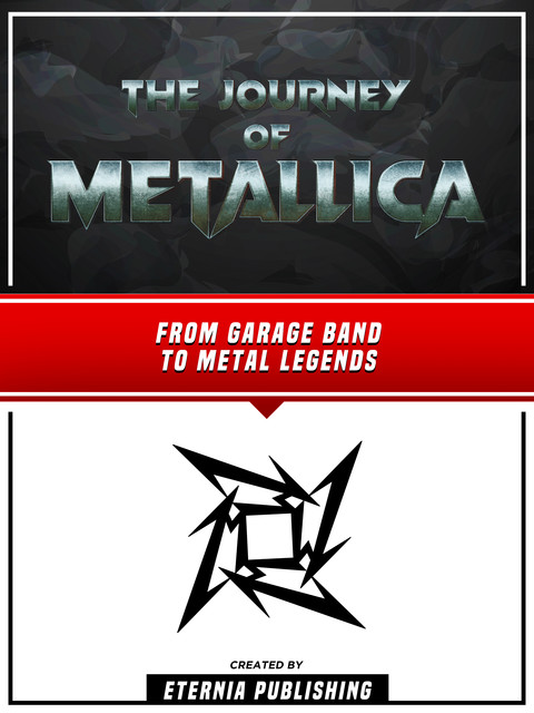 The Journey Of Metallica – From Garage Band To Metal Legends, Eternia Publishing