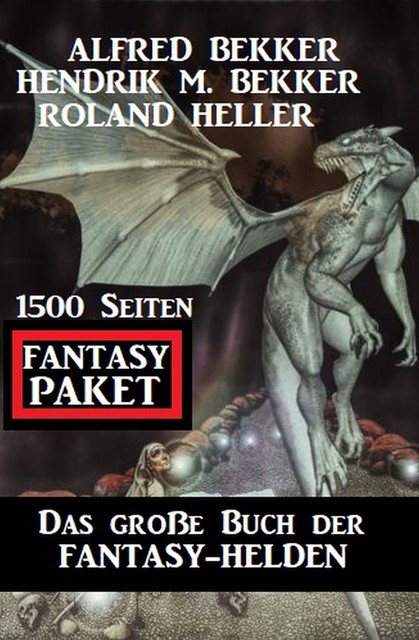 Das große Buch der Fantasy-Helden: Fantasy Paket 1500 Seiten, Alfred Bekker, Hendrik M. Bekker, Roland Heller