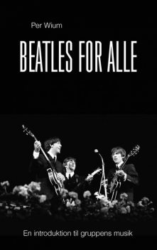 Beatles for alle – en introduktion til gruppens musik, Per Wium