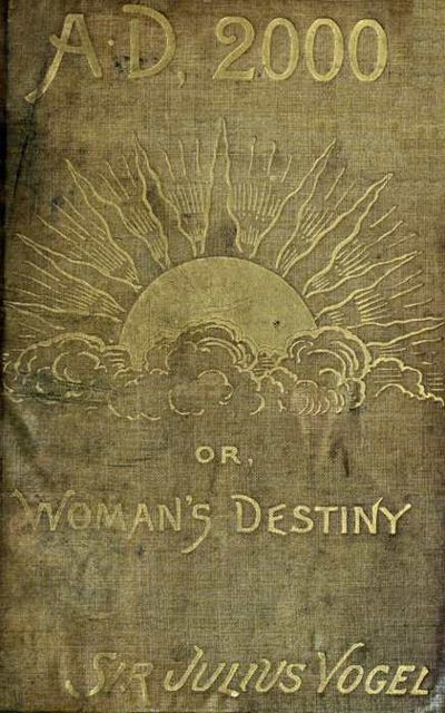 Anno Domini 2000; or, Woman's Destiny, Julius Vogel
