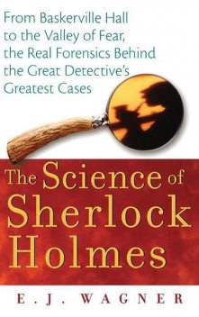 The Science of Sherlock Holmes, E.J.Wagner