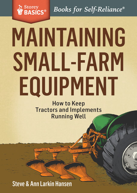 Maintaining Small-Farm Equipment, Ann Larkin Hansen, Steve Hansen